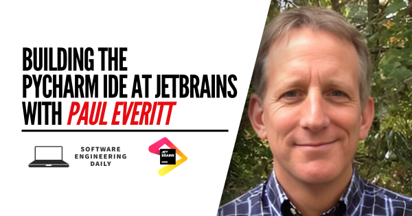 Constructing the PyCharm IDE at JetBrains with Paul Everitt