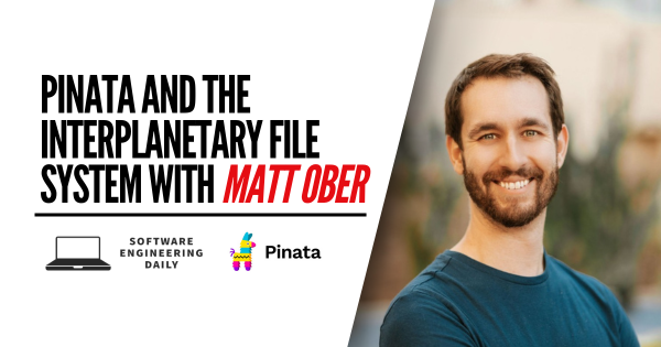 Pinata and the Interplanetary File System with Matt Ober