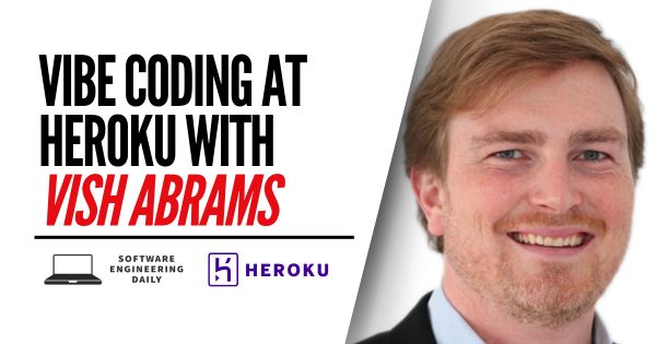 Vibe Coding at Heroku with Vish Abrams