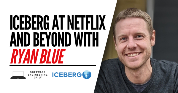 Iceberg at Netflix and Beyond with Ryan Blue