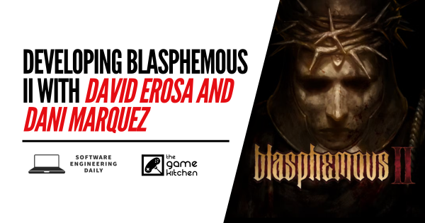 Developing Blasphemous II with David Erosa and Dani Márquez