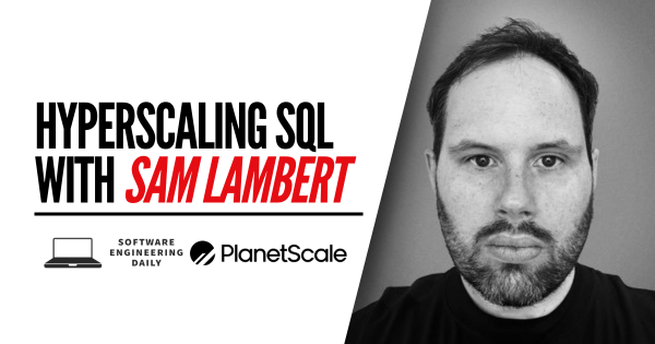 Hyperscaling SQL with Sam Lambert