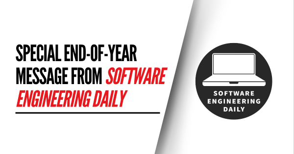 Special End-of-Year Message from Software Engineering Daily