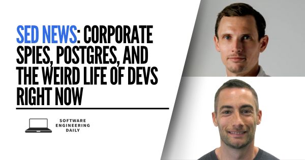 SED News: Corporate Spies, Postgres, and the Weird Life of Devs Right Now