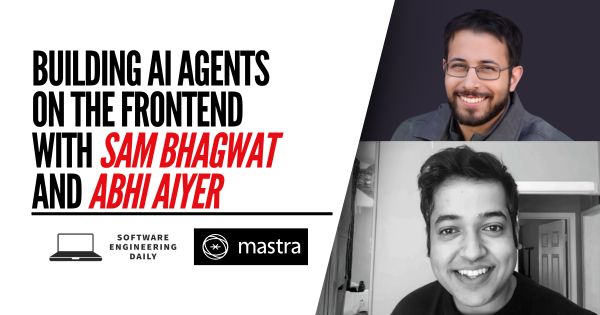 Building AI Agents on the Frontend with Sam Bhagwat and Abhi Aiyer