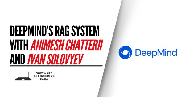 DeepMind’s RAG System with Animesh Chatterji and Ivan Solovyev